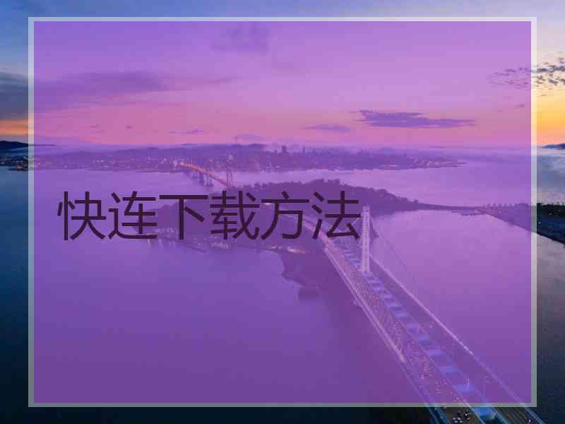 快连下载方法 快连下载方法