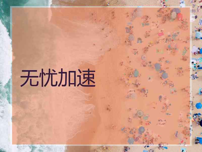 无忧加速 无忧加速