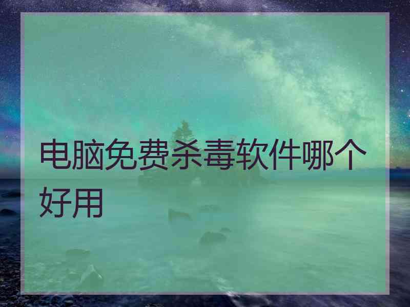 电脑免费杀毒软件哪个好用