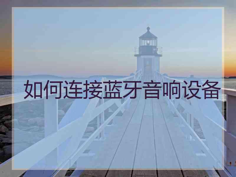 如何连接蓝牙音响设备