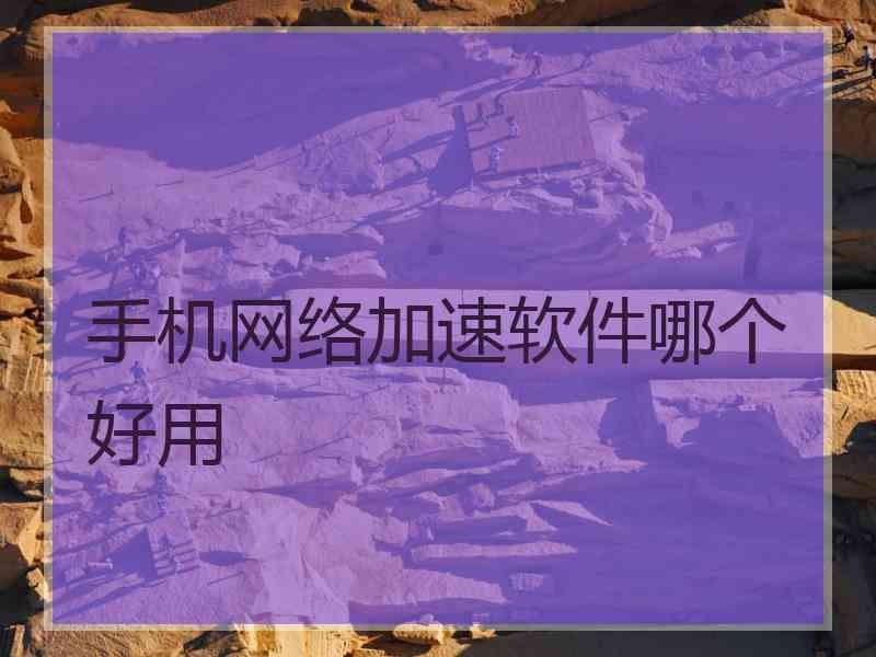手机网络加速软件哪个好用