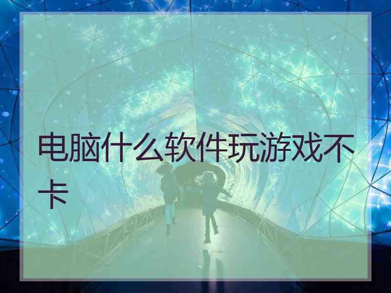 电脑什么软件玩游戏不卡