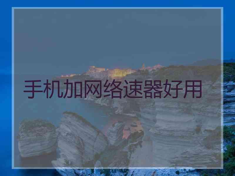 手机加网络速器好用