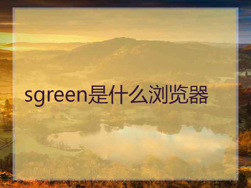 sgreen是什么浏览器