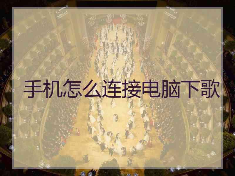 手机怎么连接电脑下歌