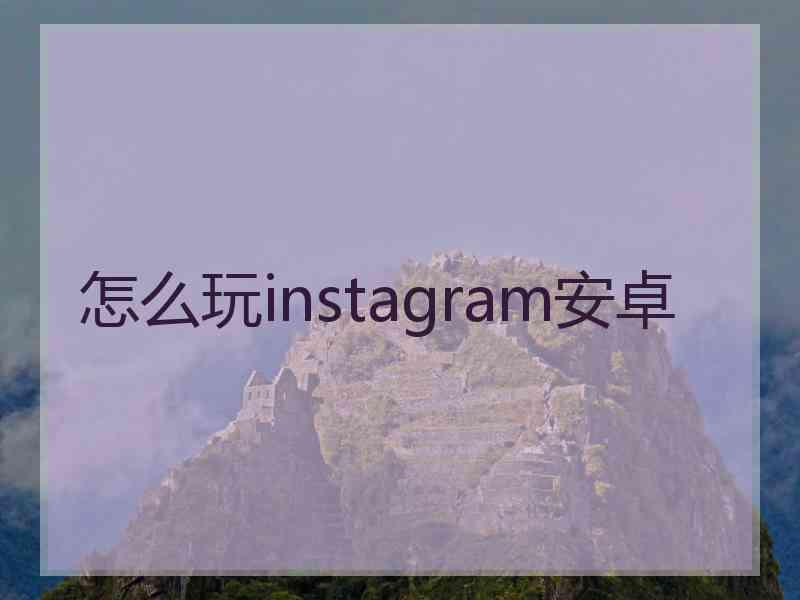 怎么玩instagram安卓