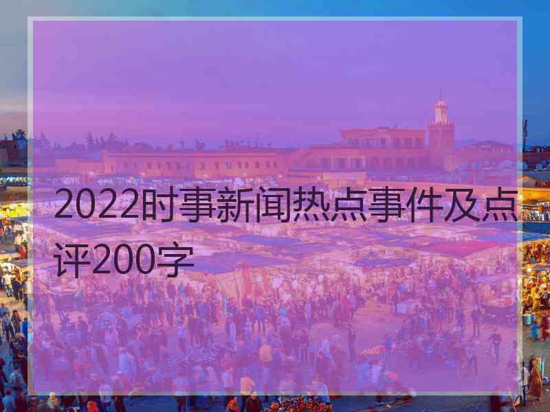 2022时事新闻热点事件及点评200字