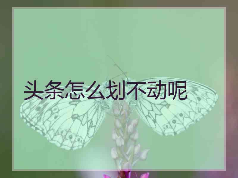 头条怎么划不动呢