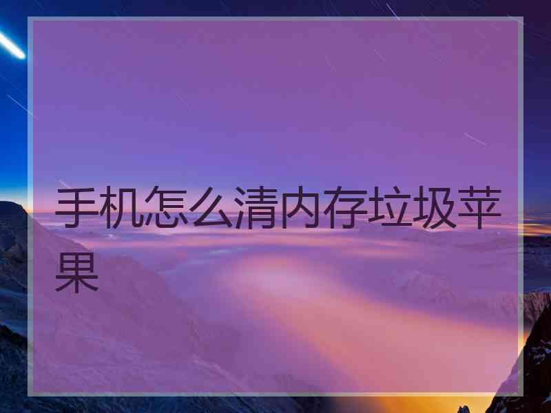 手机怎么清内存垃圾苹果
