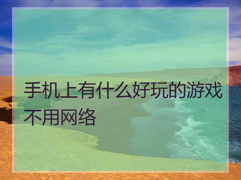 手机上有什么好玩的游戏不用网络