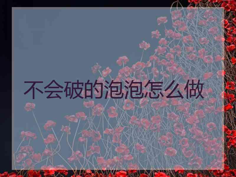 不会破的泡泡怎么做