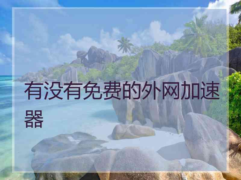 有没有免费的外网加速器