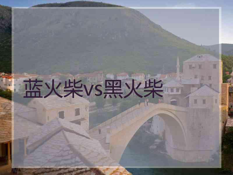 蓝火柴vs黑火柴