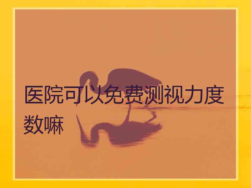医院可以免费测视力度数嘛