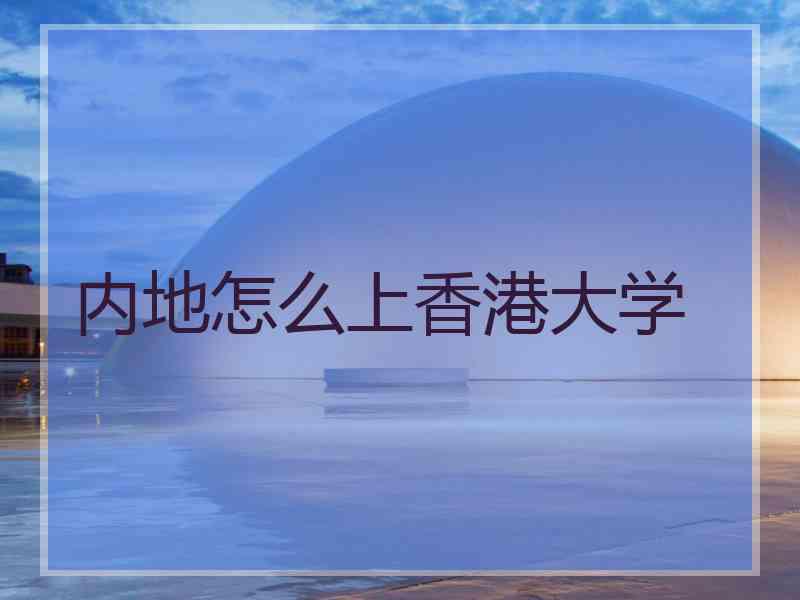 内地怎么上香港大学