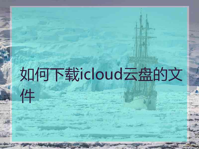 如何下载icloud云盘的文件