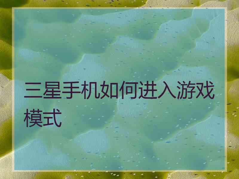 三星手机如何进入游戏模式
