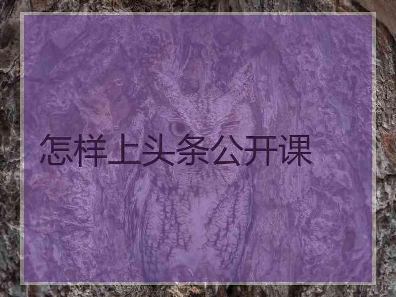 怎样上头条公开课