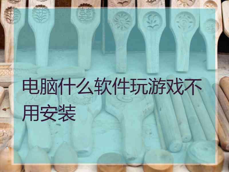 电脑什么软件玩游戏不用安装