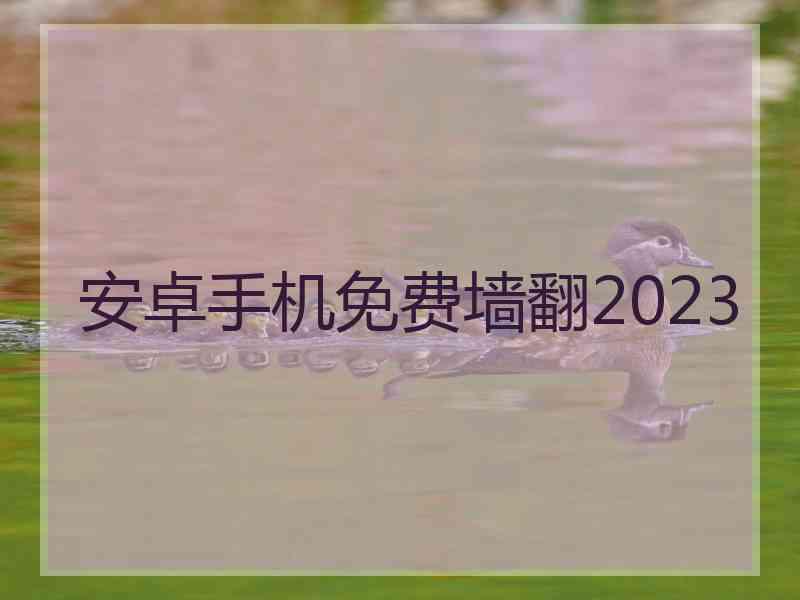 安卓手机免费墙翻2023
