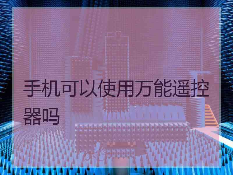 手机可以使用万能遥控器吗