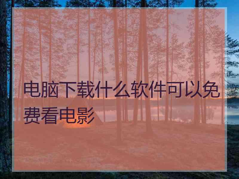 电脑下载什么软件可以免费看电影