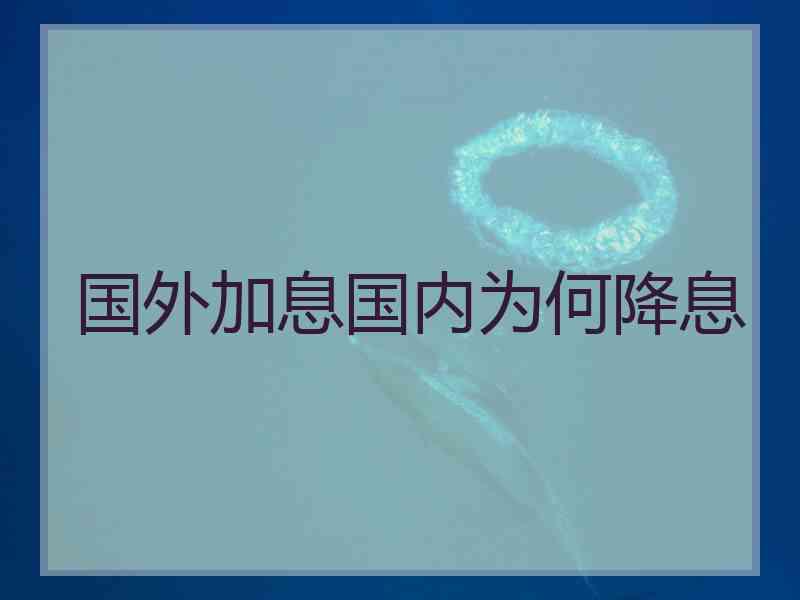 国外加息国内为何降息