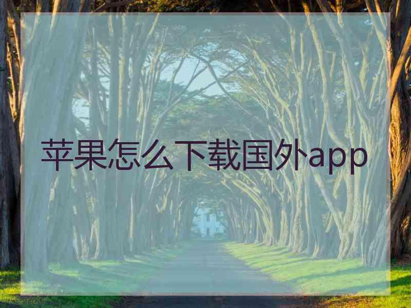 苹果怎么下载国外app