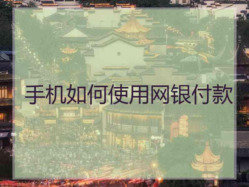手机如何使用网银付款