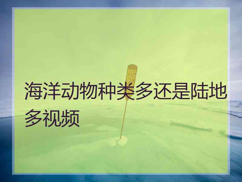 海洋动物种类多还是陆地多视频