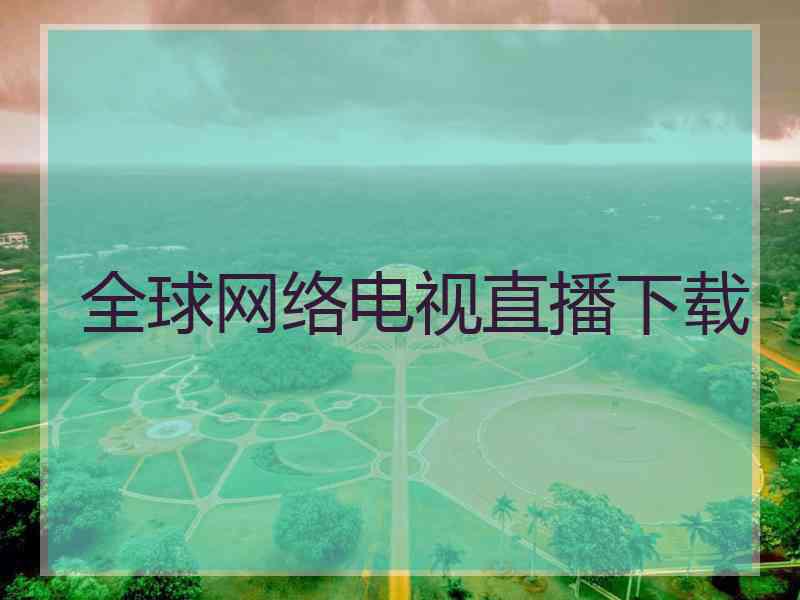全球网络电视直播下载