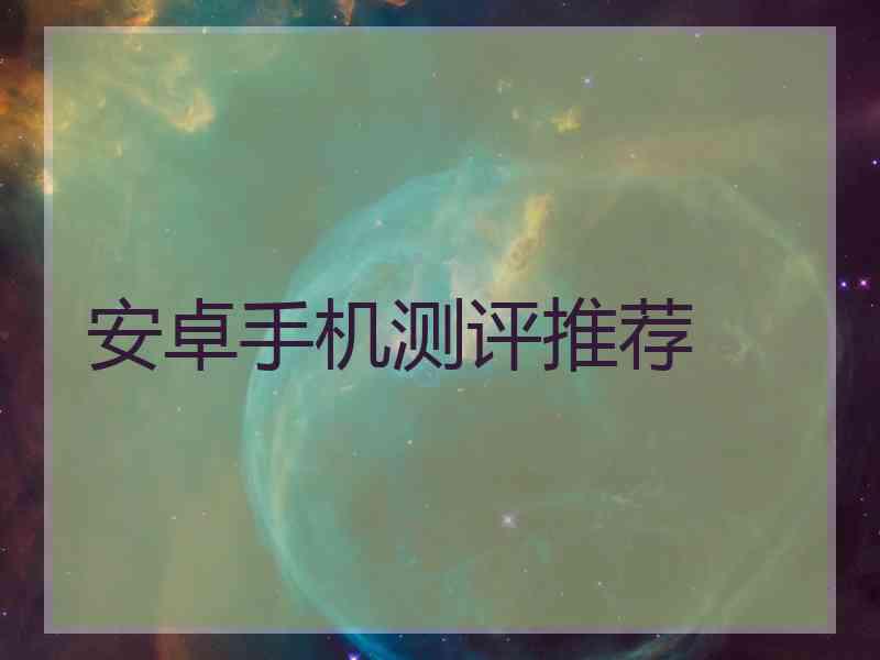 安卓手机测评推荐