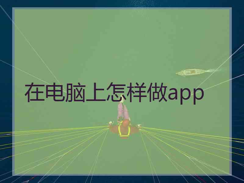 在电脑上怎样做app