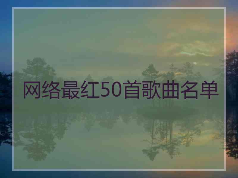 网络最红50首歌曲名单