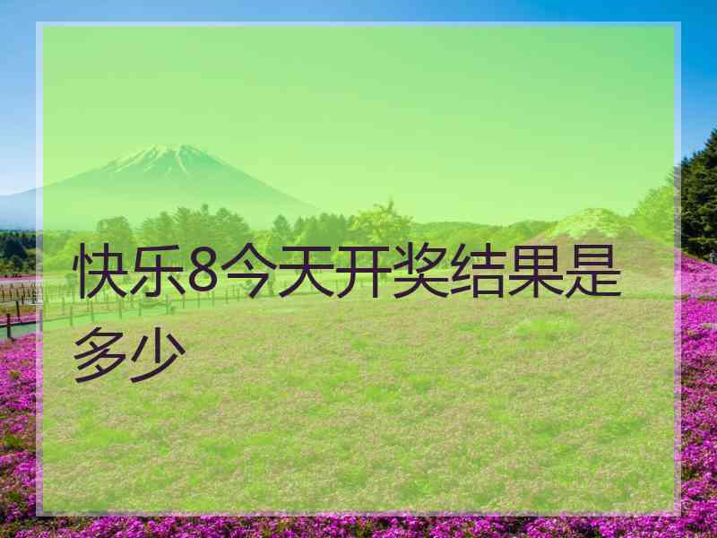 快乐8今天开奖结果是多少