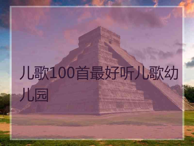 儿歌100首最好听儿歌幼儿园
