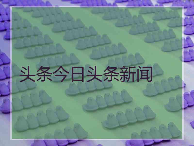 头条今日头条新闻