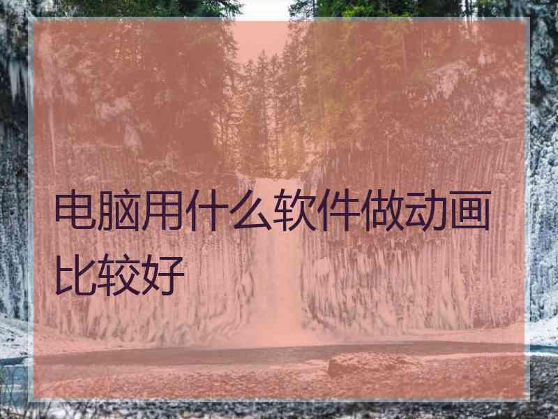电脑用什么软件做动画比较好
