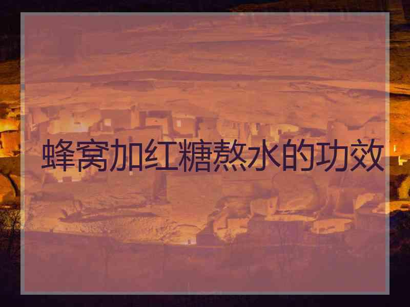 蜂窝加红糖熬水的功效
