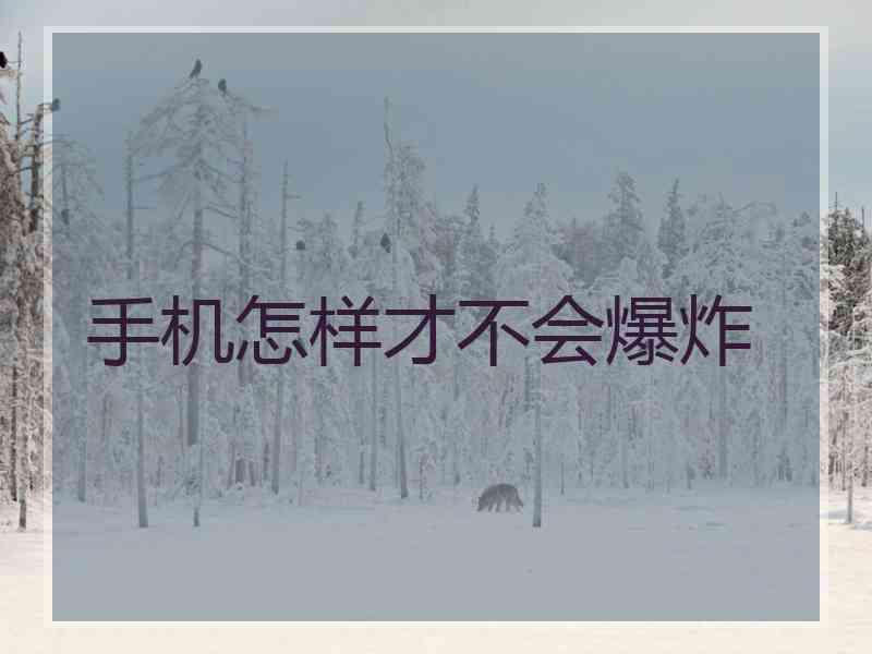 手机怎样才不会爆炸