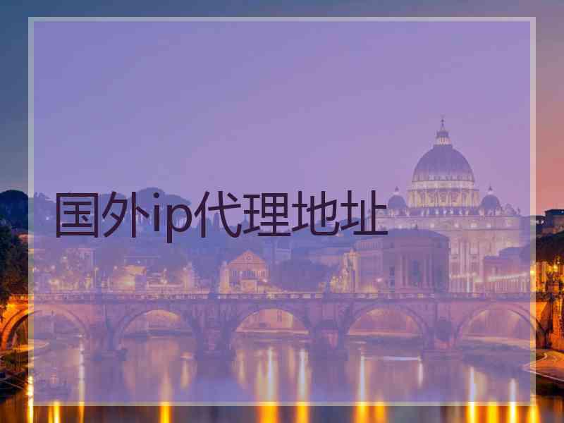国外ip代理地址