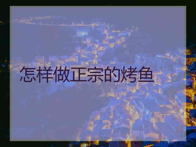 怎样做正宗的烤鱼