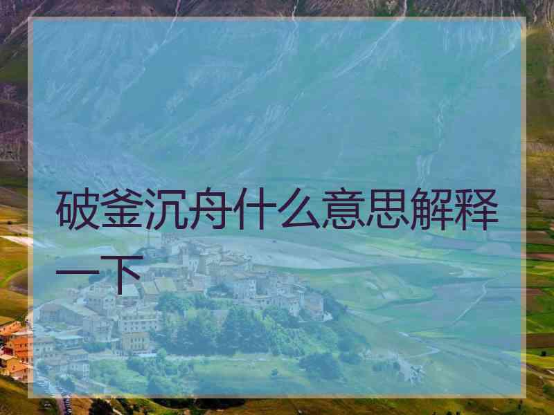 破釜沉舟什么意思解释一下