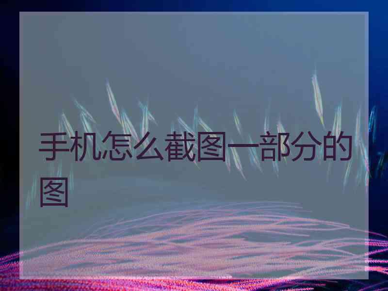 手机怎么截图一部分的图