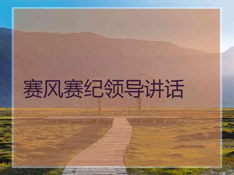 赛风赛纪领导讲话