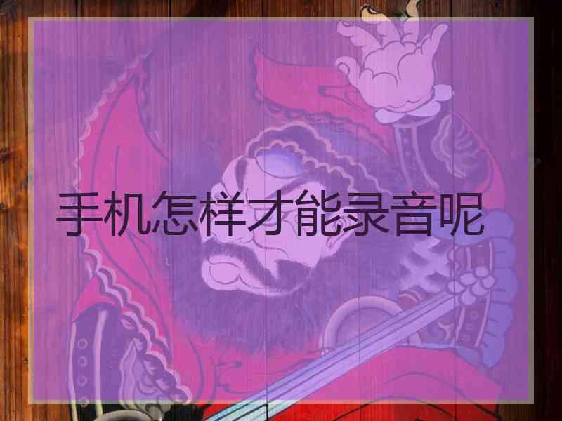 手机怎样才能录音呢