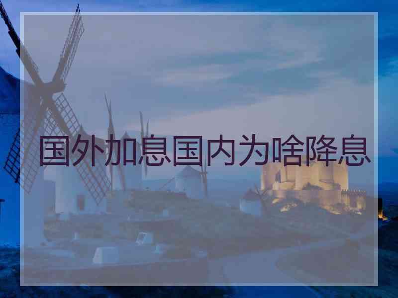 国外加息国内为啥降息