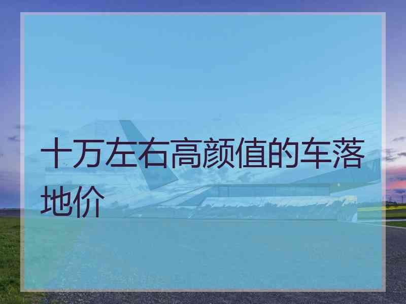 十万左右高颜值的车落地价