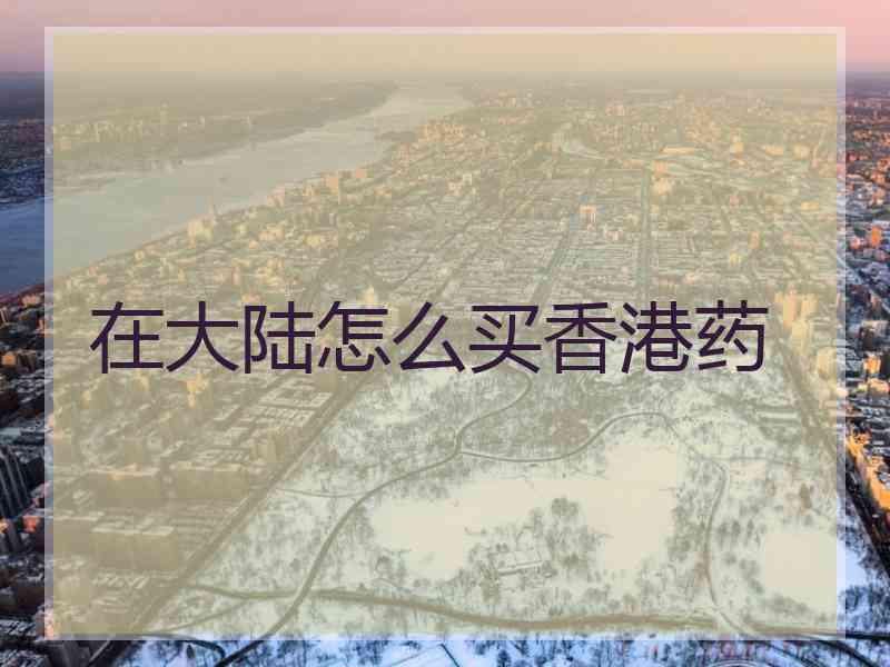 在大陆怎么买香港药